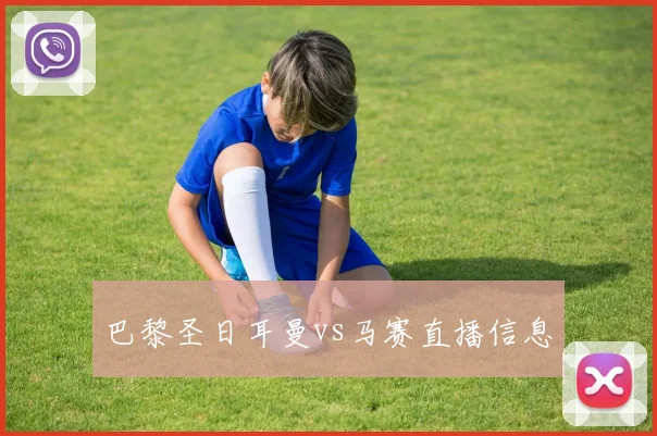 巴黎圣日耳曼vs马赛直播信息