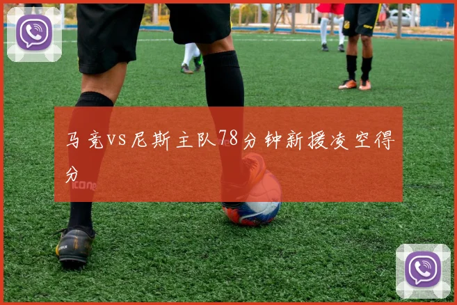 马竞vs尼斯主队78分钟新援凌空得分